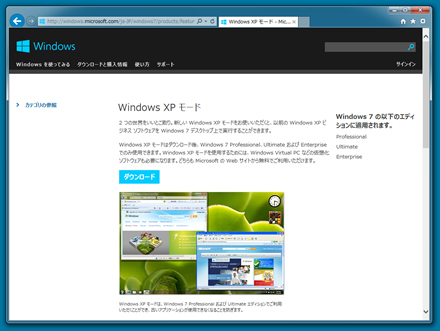 「Windows 7 Professional/Ultimate/Enterprise」で利用できる「Windows XPモード」は（http://windows.microsoft.com/ja-jp/windows7/products/features/windows-xp-mode）からダウンロードできる。
